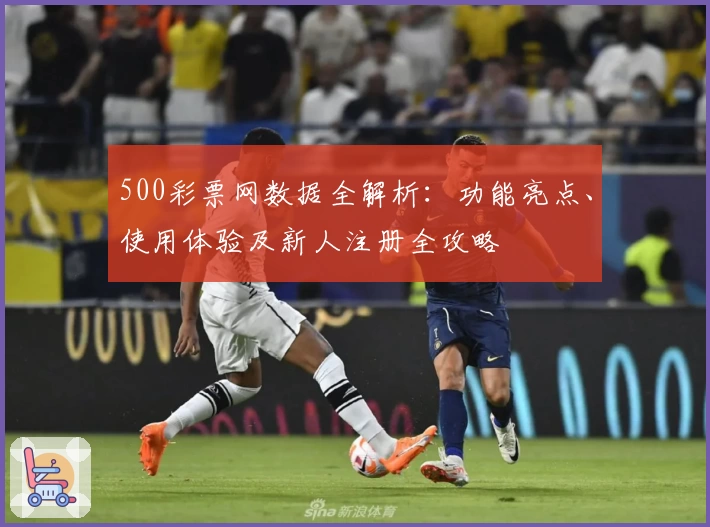 500彩票网数据全解析:功能亮点、使用体验及新人注册全攻略