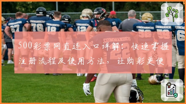 500彩票网直连入口详解:快速掌握注册流程及使用方法,让购彩更便捷