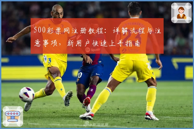 500彩票网注册教程：详解流程与注意事项，新用户快速上手指南