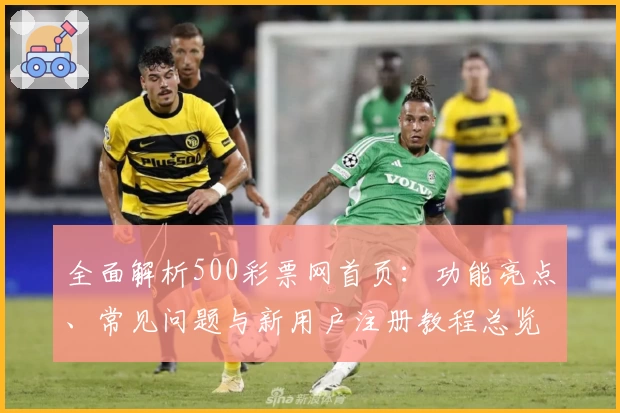 全面解析500彩票网首页:功能亮点、常见问题与新用户注册教程总览
