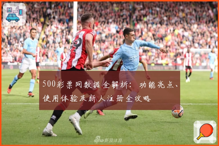 500彩票网数据全解析：功能亮点、使用体验及新人注册全攻略