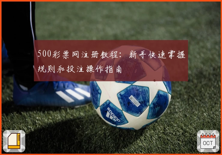 500彩票网注册教程：新手快速掌握规则和投注操作指南