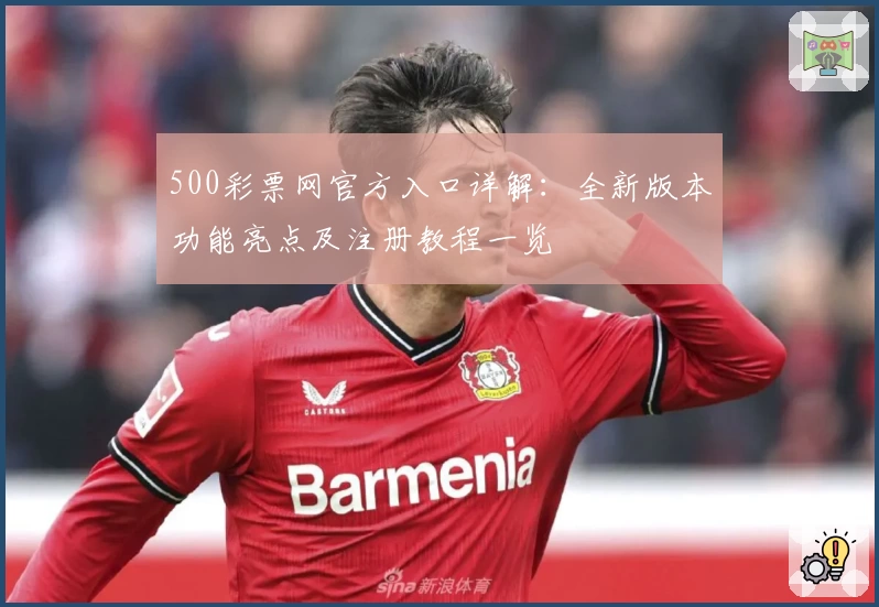 500彩票网官方入口详解：全新版本功能亮点及注册教程一览